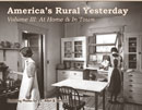 America's Rural Yesterday - Volume III: At Home & In Town